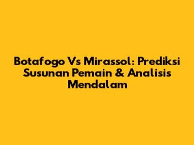 Botafogo Vs Mirassol: Prediksi Susunan Pemain & Analisis Mendalam