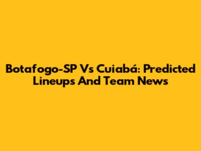 Botafogo-SP Vs Cuiabá: Predicted Lineups And Team News
