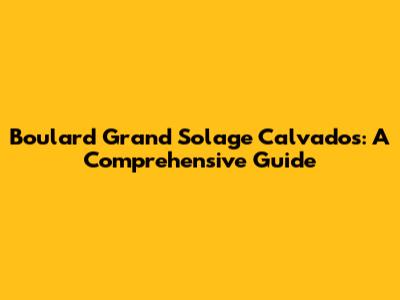 Boulard Grand Solage Calvados: A Comprehensive Guide