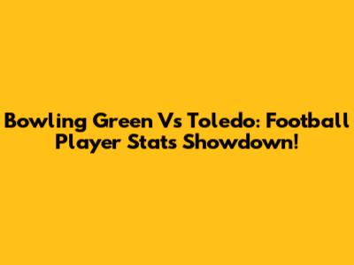 Bowling Green Vs Toledo: Football Player Stats Showdown!