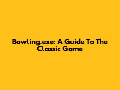 Bowling.exe: A Guide To The Classic Game