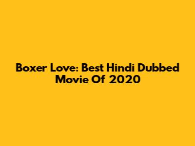 Boxer Love: Best Hindi Dubbed Movie Of 2020