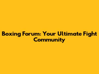 Boxing Forum: Your Ultimate Fight Community