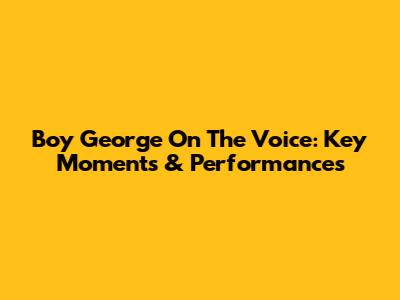 Boy George On The Voice: Key Moments & Performances