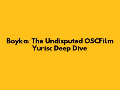 Boyka: The Undisputed OSCFilm Yurisc Deep Dive