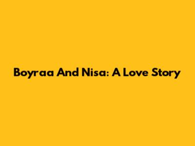 Boyraa And Nisa: A Love Story