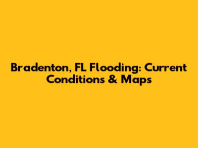 Bradenton, FL Flooding: Current Conditions & Maps