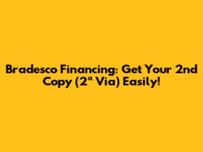 Bradesco Financing: Get Your 2nd Copy (2ª Via) Easily!