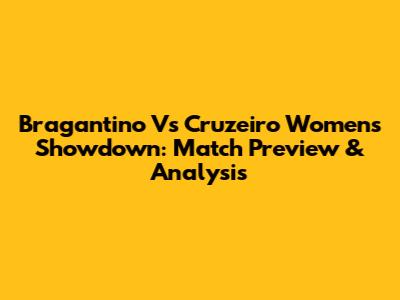 Bragantino Vs Cruzeiro Women's Showdown: Match Preview & Analysis