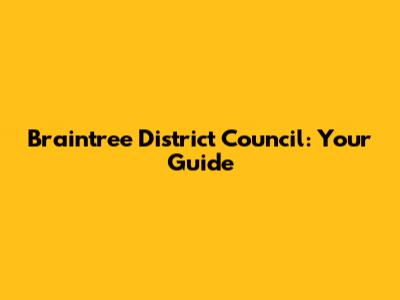 Braintree District Council: Your Guide