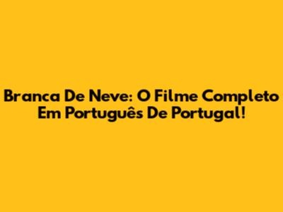 Branca De Neve: O Filme Completo Em Português De Portugal!