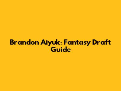Brandon Aiyuk: Fantasy Draft Guide