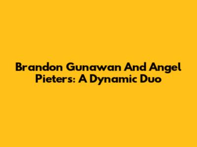 Brandon Gunawan And Angel Pieters: A Dynamic Duo