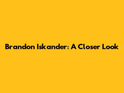 Brandon Iskander: A Closer Look