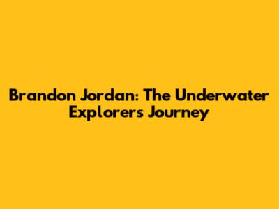 Brandon Jordan: The Underwater Explorer's Journey