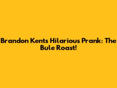 Brandon Kent's Hilarious Prank: The Bule Roast!