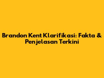 Brandon Kent Klarifikasi: Fakta & Penjelasan Terkini