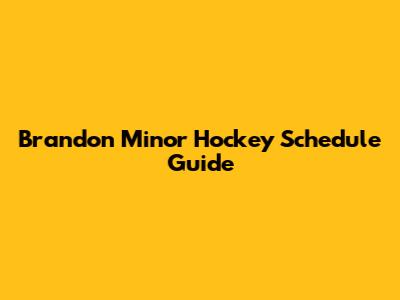 Brandon Minor Hockey Schedule Guide