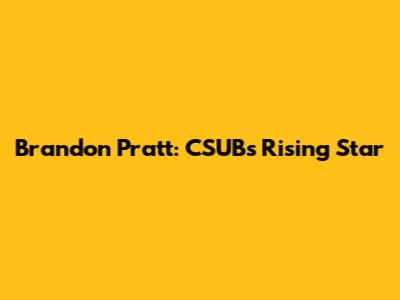 Brandon Pratt: CSUB's Rising Star