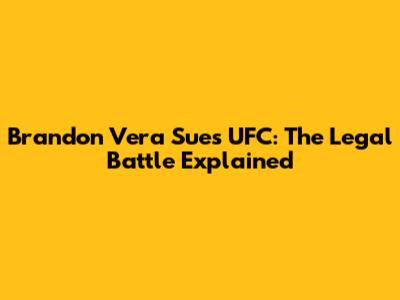 Brandon Vera Sues UFC: The Legal Battle Explained