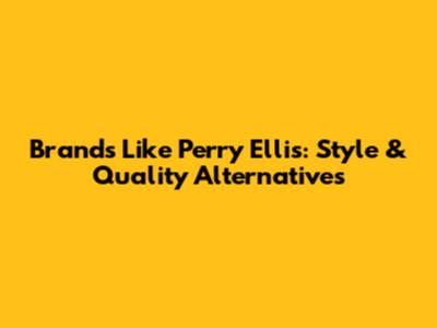 Brands Like Perry Ellis: Style & Quality Alternatives