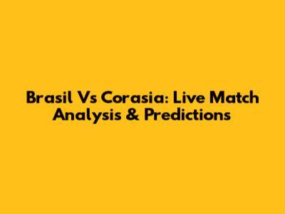 Brasil Vs Corasia: Live Match Analysis & Predictions