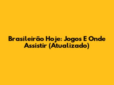Brasileirão Hoje: Jogos E Onde Assistir (Atualizado)