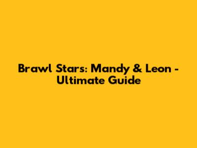 Brawl Stars: Mandy & Leon - Ultimate Guide