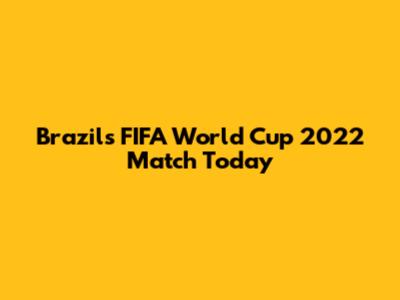 Brazil's FIFA World Cup 2022 Match Today