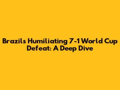 Brazil's Humiliating 7-1 World Cup Defeat: A Deep Dive