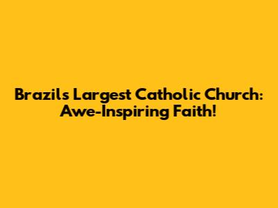 Brazil's Largest Catholic Church: Awe-Inspiring Faith!