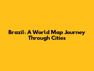 Brazil: A World Map Journey Through Cities