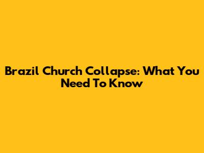 Brazil Church Collapse: What You Need To Know