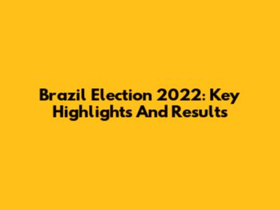 Brazil Election 2022: Key Highlights And Results