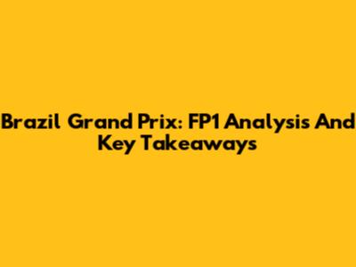 Brazil Grand Prix: FP1 Analysis And Key Takeaways