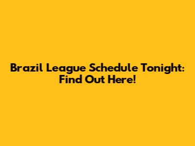 Brazil League Schedule Tonight: Find Out Here!