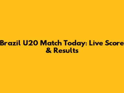 Brazil U20 Match Today: Live Score & Results