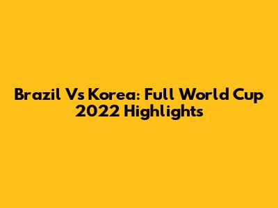 Brazil Vs Korea: Full World Cup 2022 Highlights