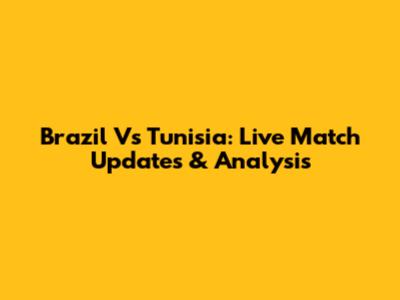 Brazil Vs Tunisia: Live Match Updates & Analysis