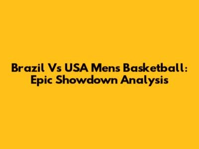 Brazil Vs USA Men's Basketball: Epic Showdown Analysis