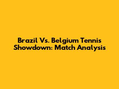 Brazil Vs. Belgium Tennis Showdown: Match Analysis