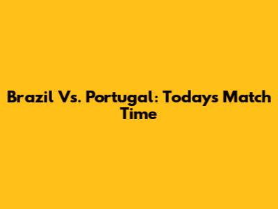 Brazil Vs. Portugal: Today's Match Time