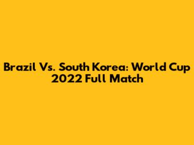 Brazil Vs. South Korea: World Cup 2022 Full Match