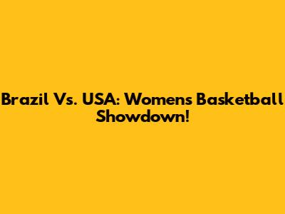 Brazil Vs. USA: Women's Basketball Showdown!
