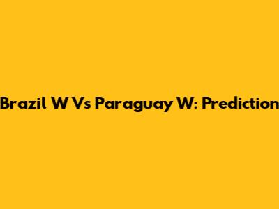 Brazil W Vs Paraguay W: Prediction