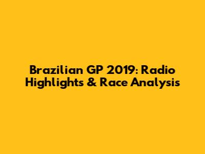 Brazilian GP 2019: Radio Highlights & Race Analysis
