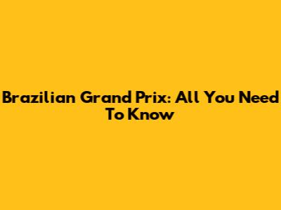 Brazilian Grand Prix: All You Need To Know