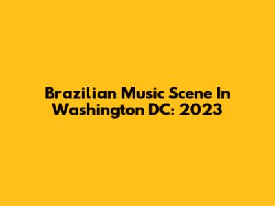 Brazilian Music Scene In Washington DC: 2023