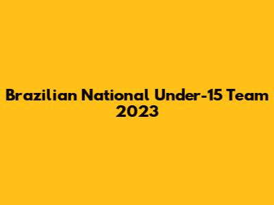 Brazilian National Under-15 Team 2023