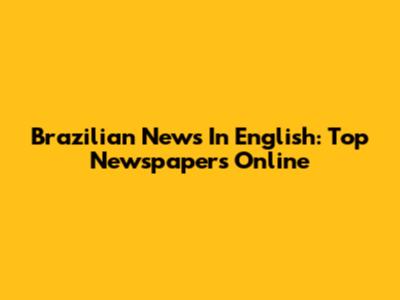 Brazilian News In English: Top Newspapers Online